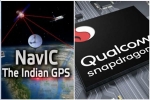 Qualcomm, ISRO, qualcomm launches chipsets with isro s navic gps for android smartphones, Indian companies