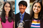 Indian origin scientists, Indian scientists, three indian origin students in time s most influential teens 2018, Indian origin students